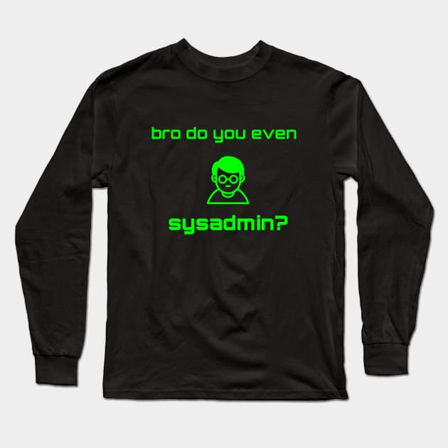 Bro Do You Even Sysadmin? Long Sleeve T-Shirt by CHADDINGTONS